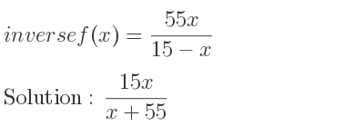 The inverse of f(x)=(55x)/(15-x) is (15x)/(x+55)